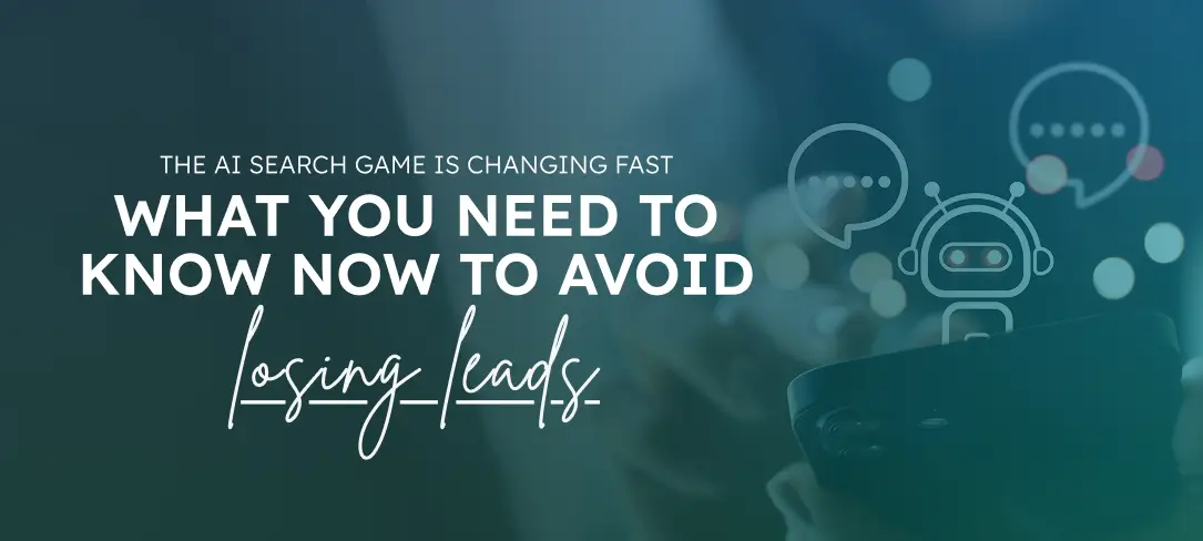 The AI Search Game Is Changing Fast: What You Need to Know Now to Avoid Losing Leads