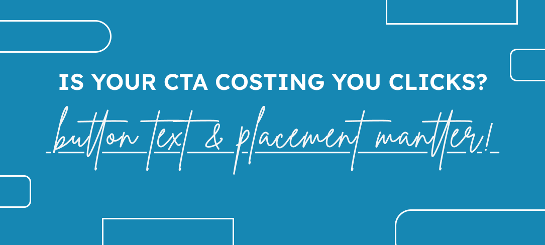 Is Your CTA Costing You Clicks? Button Text & Placement Matter!