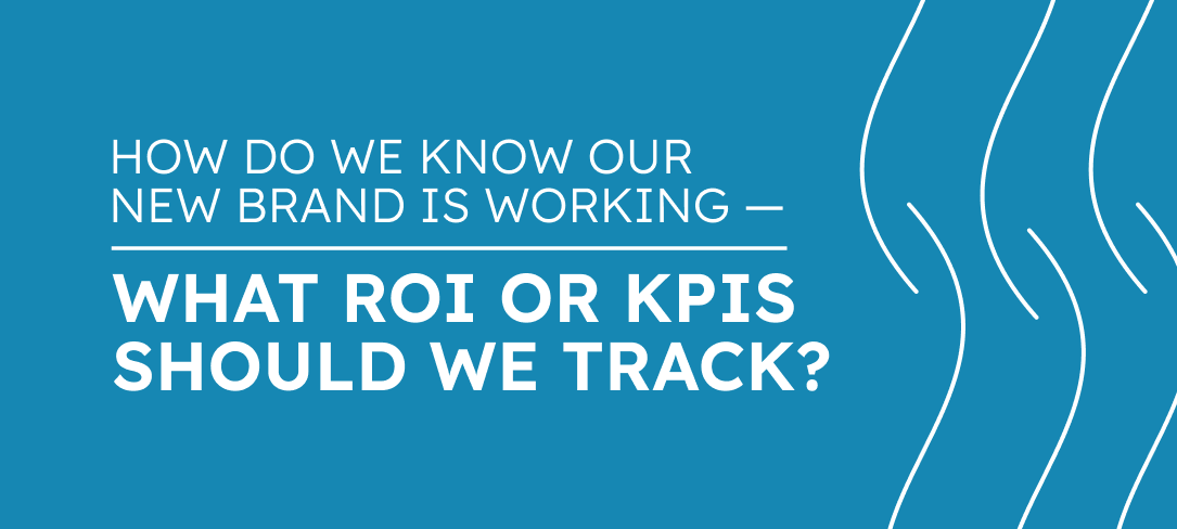 How Do We Know Our New Brand Is Working & What ROI Or KPIs Should We Track