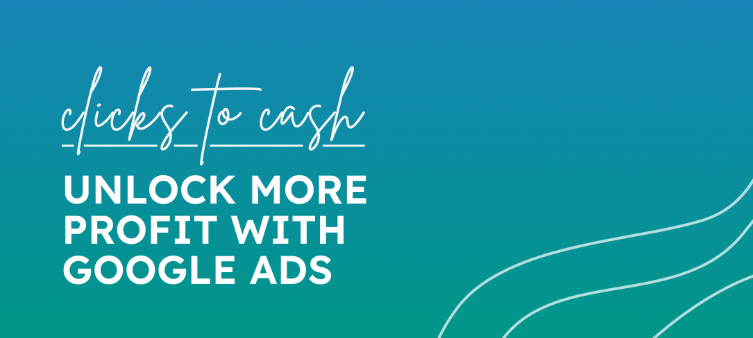 Clicks to Cash: Unlock More Profit with Google Ads