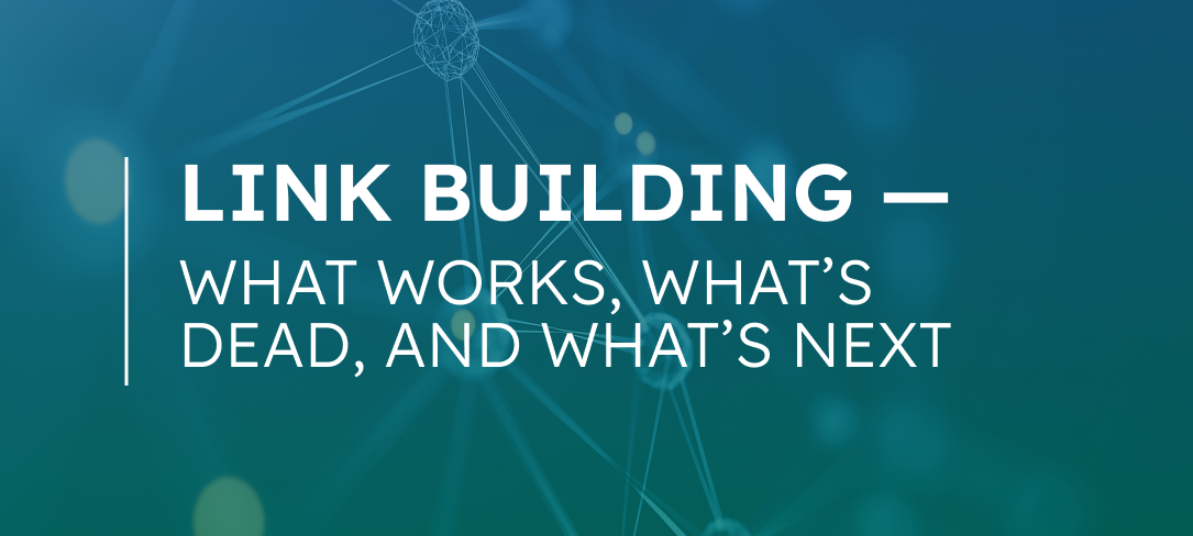 Link Building - What Works, What's Dead, and What's Next
