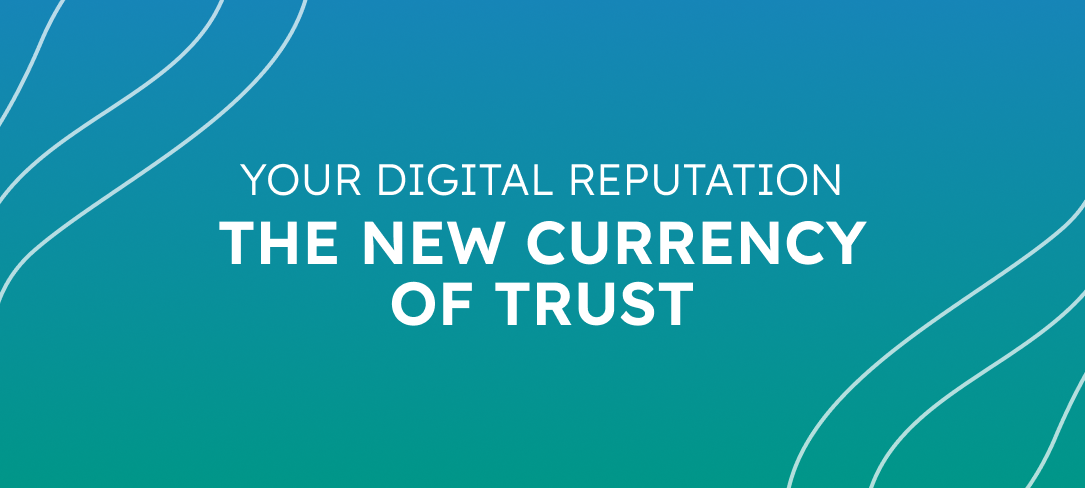 Your Digital Reputation: The New Currency of Trust