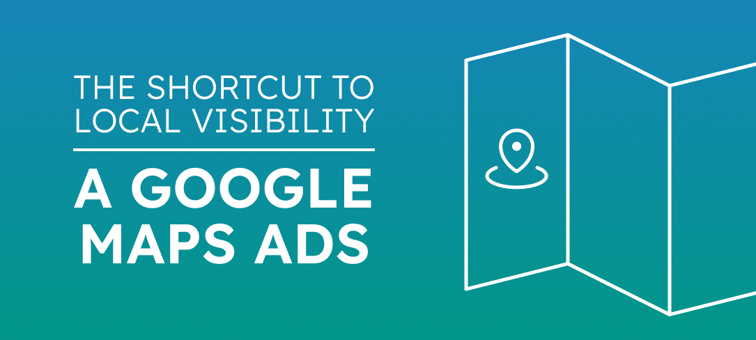 The Shortcut to Local Visibility Google Maps Ads