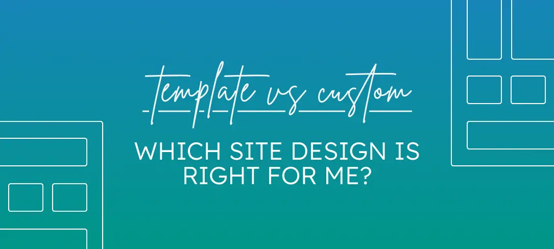 Template vs Custom Website Design: Which Site Design Is Right for Me?