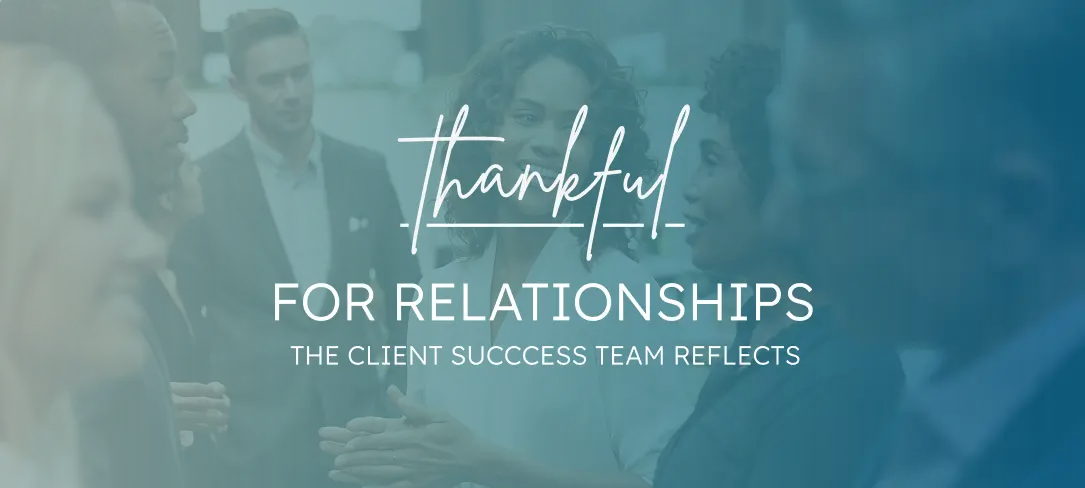 Thankful for Relationships – The Client Success Team Reflects