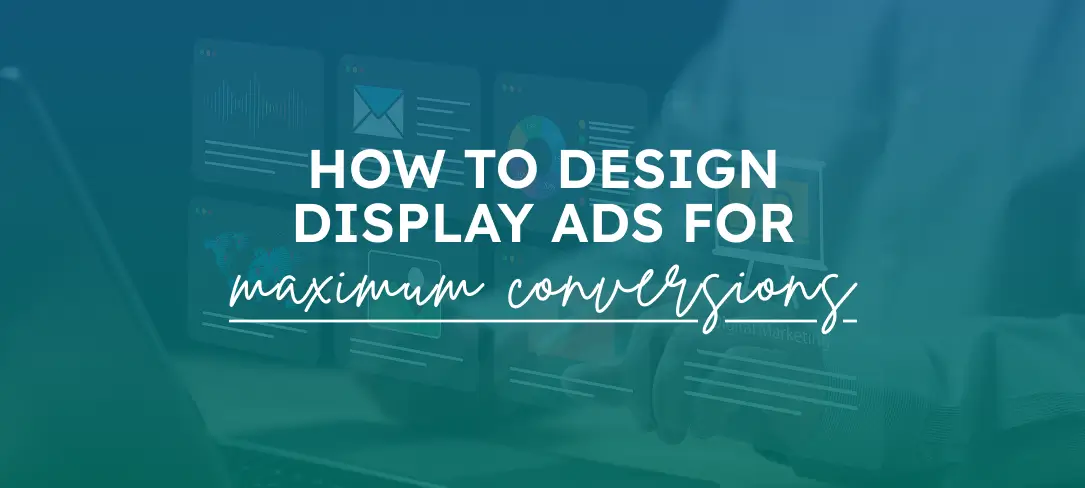How to Design Display Ads That Actually Convert