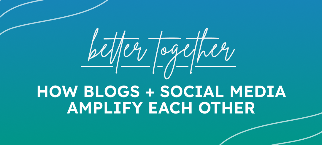 Better Together: How Blogs + Social Media Amplify Each Other