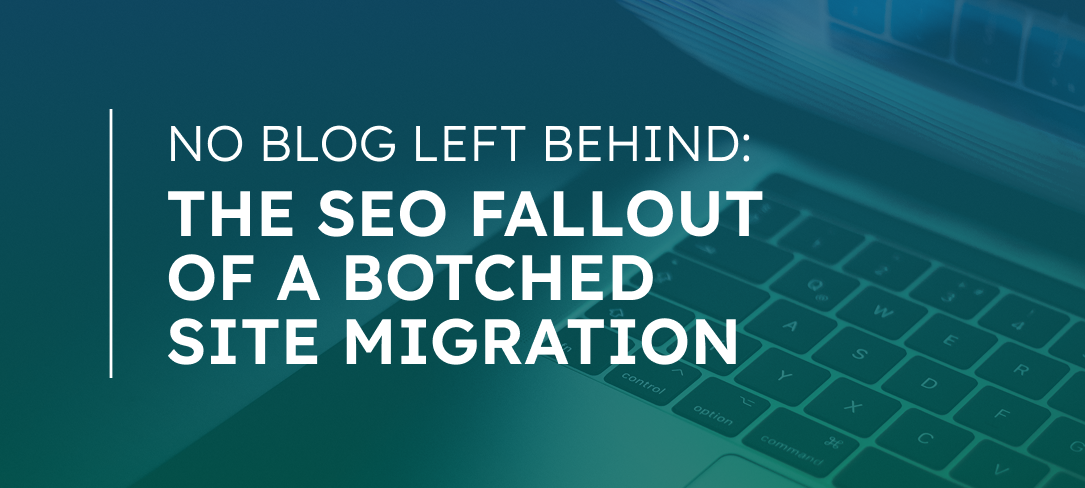 No Blog Left Behind: The SEO Fallout of a Botched Site Migration