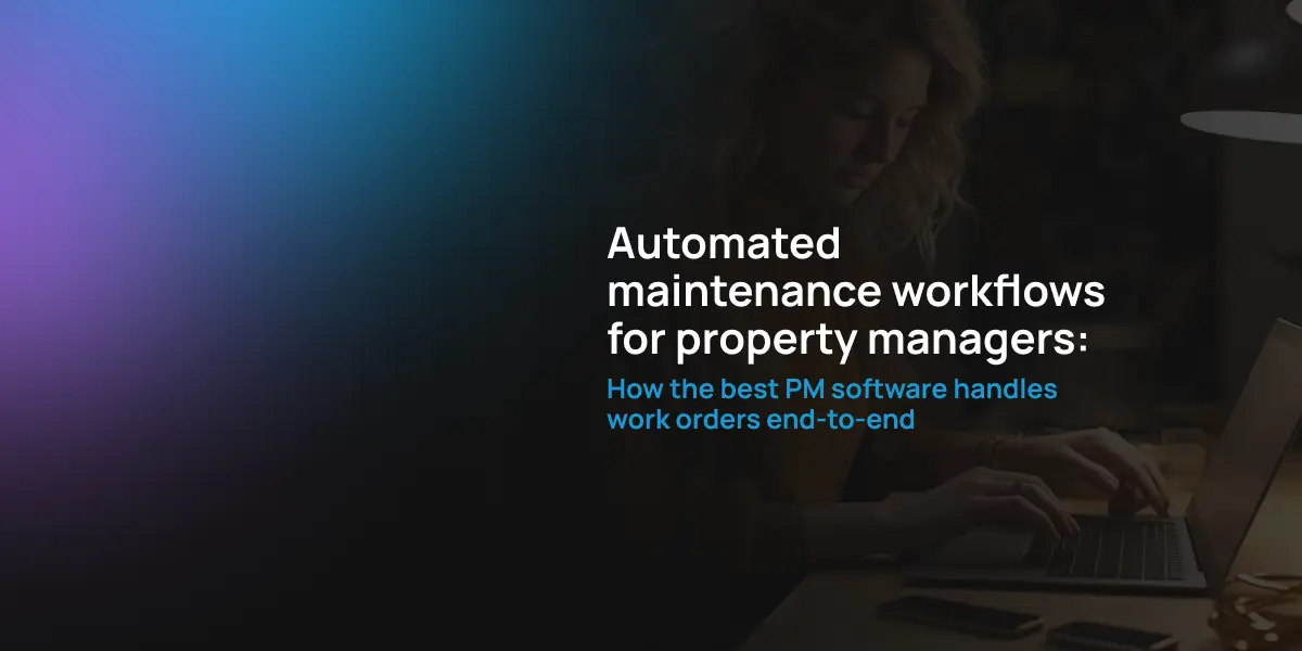 Automated maintenance workflows for property managers: How the best PM software handles work orders end-to-end
