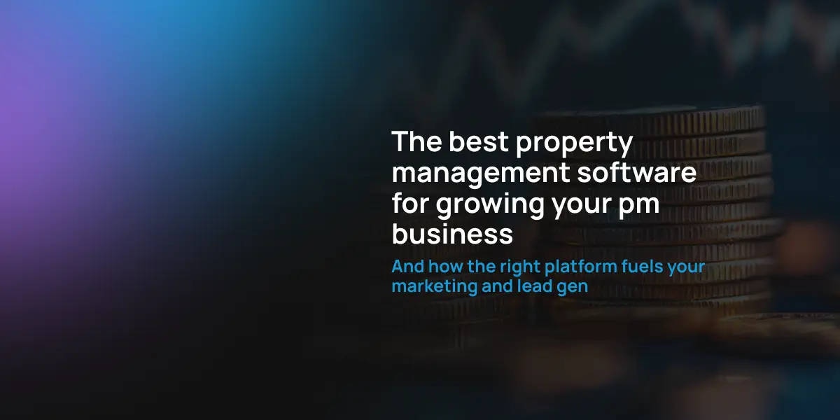 The best property management software for growing your pm business (and how the right platform fuels your marketing and lead gen)