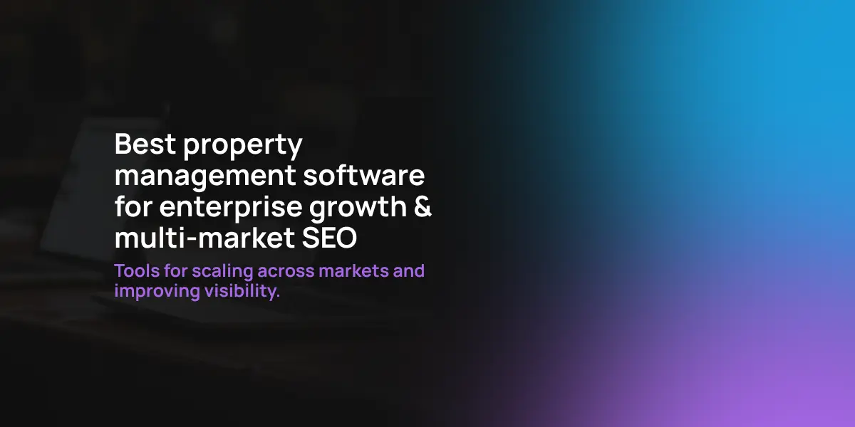 Best property management software for enterprise growth & multi-market SEO