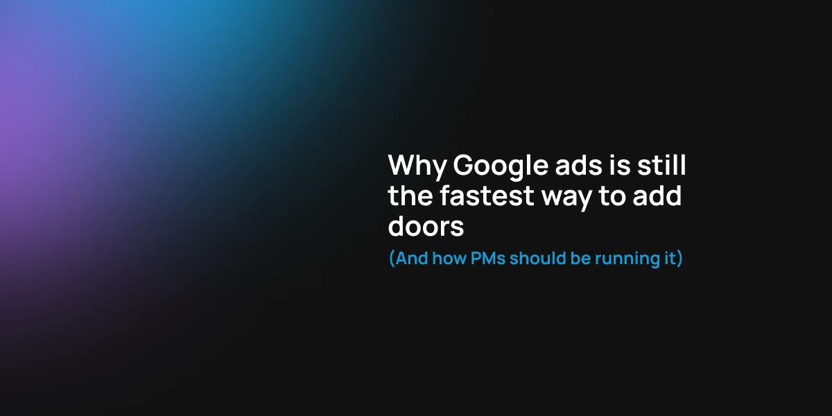 Why Google Ads is still the fastest way to add doors (and how PMs should be running it)