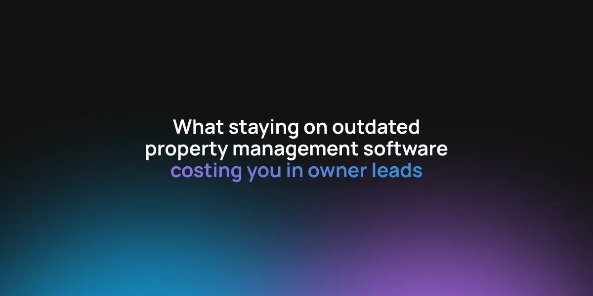 What staying on outdated property management software is costing you in owner leads