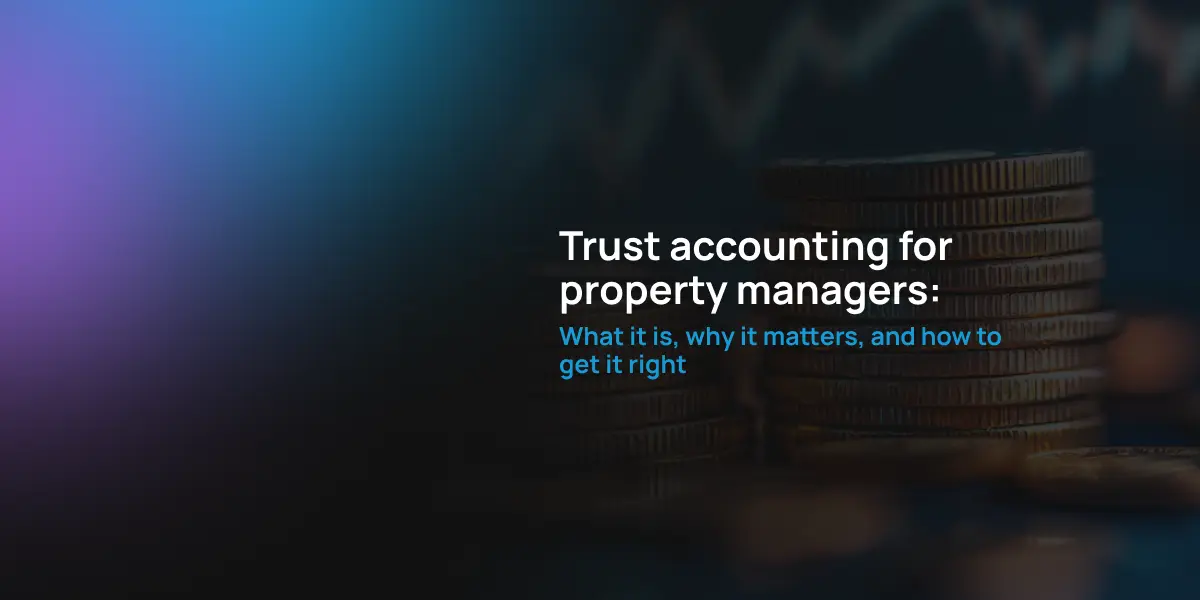 Trust accounting for property managers: What it is, why it matters, and how to get it right